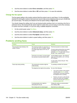 Page 1564.Use the arrow buttons to select Error correction, and then press OK.
5.Use the arrow buttons to select On or Off, and then press OK to save the selection.
Change the fax speed
The fax-speed setting is the modem protocol that the product uses to send faxes. It is the worldwide
standard for full-duplex modems that send and receive data across telephone lines at up to 33,600 bits
per second (bps). The factory-set default for the fax-speed setting is High (V.34).
You should change the setting only if you...