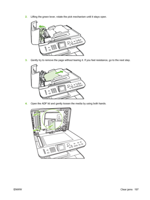 Page 2092.Lifting the green lever, rotate the pick mechanism until it stays open.
3.Gently try to remove the page without tearing it. If you feel resistance, go to the next step.
4.Open the ADF lid and gently loosen the media by using both hands.
ENWWClear jams 197
 