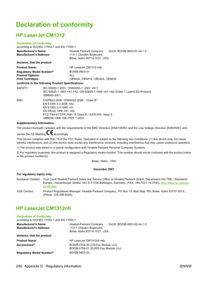 Page 260Declaration of conformity
HP LaserJet CM1312
Declaration of Conformity
according to ISO/IEC 17050-1 and EN 17050-1
Manufacturers Name:Hewlett-Packard Company       DoC#: BOISB-0603-01-rel.1.0
Manufacturers Address:11311 Chinden Boulevard,
Boise, Idaho 83714-1021, USA
declares, that the product
Product Name:HP LaserJet CM1312 mfp
Regulatory Model Number
2)BOISB-0603-01
Product Options:ALL
Print Cartridges:CB540A, CB541A, CB542A, CB543A
conforms to the following Product Specifications:
SAFETY: IEC...