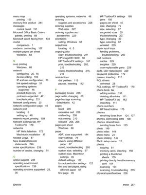 Page 269menu map
printing 159
mercury-free product 244
messages
control panel 191
Microsoft Office Basic Colors
palette, printing 88
Microsoft Word, faxing from 134
model
comparison 1
modems, connecting 107
multiple pages per sheet
Windows 68
N
n-up printing
Windows 68
network
configuring 20,  45
device polling 169
IP address configuration 50
link speed settings 51
operating systems
supported 46
product discovery 47
protocols supported 47
troubleshooting 221
Network config menu 20
network configuration page 49...