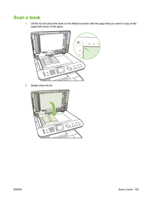 Page 121
Scan a book
1.Lift the lid and place the book on the flatbed scanner with the page that you want to copy at the
upper-left corner of the glass.
2.Gently close the lid.
ENWW Scan a book 109
 