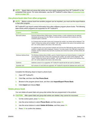 Page 131
NOTE:Speed dials and group-dial entries are more easily programmed from HP ToolboxFX or the
embedded Web server. For more information, see the HP ToolboxFX online Help or 
Embedded Web
server on page 180 .
Use phone-book data from other programs
NOTE: Before a phone book from another program can be imported, you must use the export feature
in that other program.
HP ToolboxFX can import contact information from other software program phone books. The following
table shows which programs are supported for...