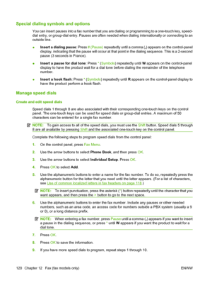 Page 132
Special dialing symbols and options
You can insert pauses into a fax number that you are dialing or programming to a one-touch key, speed-
dial entry, or group-dial entry. Pauses are often needed when dialing internationally or connecting to an
outside line.
●Insert a dialing pause
: Press # (Pause)  repeatedly until a comma ( ,) appears on the control-panel
display, indicating that the pause will occur at that point in the dialing sequence. This is a 2-second
pause (3 seconds in France).
● Insert a...