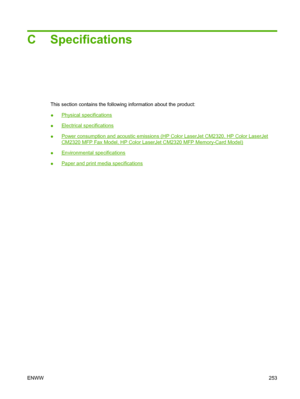 Page 265
C Specifications
This section contains the following information about the product:
●
Physical specifications
●
Electrical specifications
●
Power consumption and acoustic emissions (HP Color LaserJet CM2320, HP Color LaserJet
CM2320 MFP Fax Model, HP Color LaserJet CM2320 MFP Memory-Card Model)
●
Environmental specifications
●
Paper and print media specifications
ENWW 253
 