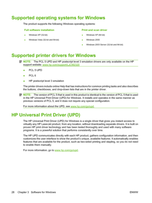 Page 40
Supported operating systems for Windows
The product supports the following Windows operating systems:Full software installation
● Windows XP (32-bit)
● Windows Vista (32-bit and 64-bit)
Print and scan driver
●Windows XP (64 bit)
● Windows 2000
● Windows 2003 Server (32-bit and 64-bit)
Supported printer drivers for Windows
NOTE:
The PCL 5 UPD and HP postscript level 3 emulation drivers are only available on the HP
support website: 
www.hp.com/support/LJCM2320
● PCL 5 UPD
● PCL 6
● HP postscript level 3...