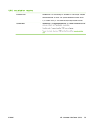 Page 41
UPD installation modes
Traditional mode●Use this mode if you are installing the driver from a CD for a single computer.
● When installed with this mode, UPD operates like traditional printer drivers.
● If you use this mode, you must install UPD separately for each computer.
Dynamic mode
●Use this mode if you are installing the driver for a mobile computer, so you can
discover and print to HP products in any location.
● Use this mode if you are installing UPD for a workgroup.
● To use this mode, download...