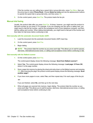 Page 150
If the fax number you are calling has a speed dial or group-dial entry, press Fax Menu, then use
the arrow keys to select  Phone Book. Choose Select an entry  and use the alphanumeric buttons
to specify the speed dial or group-dial entry, and then press  OK.
5. On the control panel, press  Start Fax. The product starts the fax job.
Manual dial faxing
Usually, the product dials after you press  Start Fax. At times, however, you might want the product to
dial each number as you press it. For example, if...