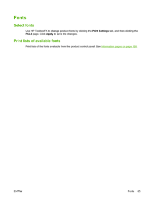 Page 77
Fonts
Select fonts
Use HP ToolboxFX to change product fonts by clicking the Print Settings tab, and then clicking the
PCL5  page. Click  Apply to save the changes.
Print lists of available fonts
Print lists of the fonts available from the product control panel. See Information pages on page 168.
ENWW Fonts 65
 