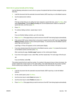 Page 151
Send a fax to a group manually (ad hoc faxing)Use the following instructions to send a fax to a group of recipients that has not been assigned a group-
dial entry:
1.Load the document into the automatic document feeder (ADF) input tray or on the flatbed scanner.
2. Use the alphanumeric buttons.
-or-
If the fax number that you are calling has been assigned a speed-dial entry, press  Fax Menu, then
select  Phone Book . Choose Select an entry  and use the alphanumeric buttons to specify the
speed-dial...