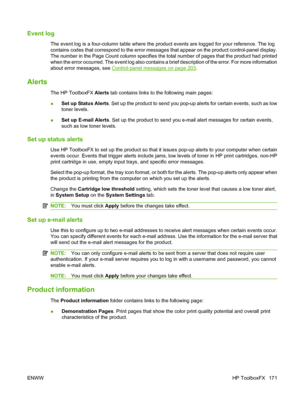 Page 183
Event log
The event log is a four-column table where the product events are logged for your reference. The log
contains codes that correspond to the error messages that appear on the product control-panel display.
The number in the Page Count column specifies the total number of pages that the product had printed
when the error occurred. The event log also contains a brief description of the error. For more information
about error messages, see 
Control-panel messages on page 203.
Alerts
The HP...