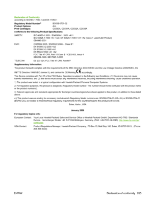 Page 277
Declaration of Conformity
according to ISO/IEC 17050-1 and EN 17050-1
Regulatory Model Number
2)BOISB-0701-02
Product Options: ALL
Print Cartridges: CC530A, CC531A, CC532A, CC533A
conforms to the following Product Specifications:
SAFETY: IEC 60950-1:2001 / EN60950-1: 2001 +A11 IEC 60825-1:1993 +A1 +A2 / EN 60825-1:1994 +A1 +A2 (Class 1 Laser/LED Product)
GB4943-2001
EMC: CISPR22:2005 / EN55022:2006 – Class B
1)
EN 61000-3-2:2000 +A2
EN 61000-3-3:1995 +A1
EN 55024:1998 +A1 +A2
FCC Title 47 CFR, Part 15...