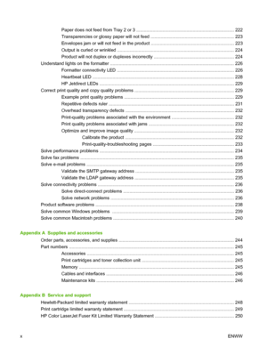 Page 12Paper does not feed from Tray 2 or 3 .............................................................................. 222
Transparencies or glossy paper will not feed .................................................................. 223
Envelopes jam or will not feed in the product .................................................................. 223
Output is curled or wrinkled ............................................................................................. 224
Product will not duplex or...