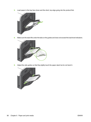 Page 1123.Load paper in the tray face down and the short, top edge going into the product first.
4.Make sure the stack fits under the tabs on the guides and does not exceed the load-level indicators.
5.Adjust the side guides so that they lightly touch the paper stack but do not bend it.
98 Chapter 6   Paper and print media ENWW
 