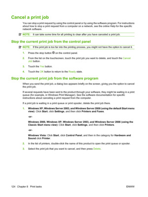 Page 138Cancel a print job
You can stop a print request by using the control panel or by using the software program. For instructions
about how to stop a print request from a computer on a network, see the online Help for the specific
network software.
NOTE:It can take some time for all printing to clear after you have canceled a print job.
Stop the current print job from the control panel
NOTE:If the print job is too far into the printing process, you might not have the option to cancel it.
1.
Press the stop...