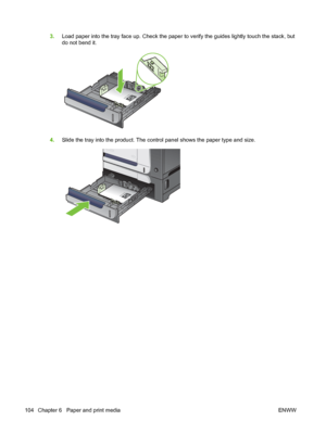 Page 1183.Load paper into the tray face up. Check the paper to verify the guides lightly touch the stack, but
do not bend it.
4.Slide the tray into the product. The control panel shows the paper type and size.
104 Chapter 6   Paper and print media ENWW
 