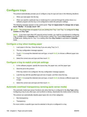 Page 120Configure trays
The product automatically prompts you to configure a tray for type and size in the following situations:
●When you load paper into the tray
● When you specify a particular tray or media type for a print job through the printer driver or a
software program and the tray is not configured to match the print-job’s settings
The following message appears on the control panel:  Tray  [type] [size] To change size or type,
touch “Modify”. To accept, touch “OK” .
NOTE:The prompt does not appear if...