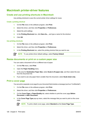 Page 142Macintosh printer-driver features
Create and use printing shortcuts in Macintosh
Use printing shortcuts to save the current printer driver settings for reuse.
Create a printing shortcut
1.On the File menu in the software program, click Print.
2.Select the driver, and then click Properties or Preferences.
3.Select the print settings.
4.In the Printing Shortcuts box, click Save As..., and type a name for the shortcut.
5.Click OK.
Use printing shortcuts
1.On the File menu in the software program, click...