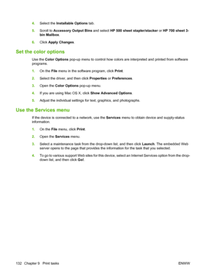 Page 1484.Select the Installable Options tab.
5.Scroll to Accessory Output Bins and select HP 500 sheet stapler/stacker or HP 700 sheet 3-
bin Mailbox.
6.Click Apply Changes.
Set the color options
Use the Color Options pop-up menu to control how colors are interpreted and printed from software
programs.
1.On the File menu in the software program, click Print.
2.Select the driver, and then click Properties or Preferences.
3.Open the Color Options pop-up menu.
4.If you are using Mac OS X, click Show Advanced...