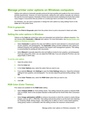 Page 163Manage printer color options on Windows computers
Setting color options to Automatic typically produces the best possible print quality for the most common
printing requirements. However, for some documents, setting the color options manually can enhance
the way the document appears. Examples of these documents include marketing brochures that contain
many images or documents that are printed on a media type that is not listed in the printer driver.
For Windows, you can print in grayscale or change the...