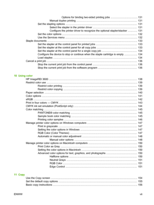 Page 9Options for binding two-sided printing jobs ..................................... 131
Manual duplex printing ....................................................................................  131
Set the stapling options ...................................................................................................  131
Select the stapler in the printer driver .............................................................  131
Configure the printer driver to recognize the optional stapler/stacker...