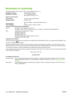 Page 154Declaration of conformity
according to ISO/IEC 17050-1 and EN 17050-1; DoC#: BOISB-0701–00–rel. 1.0
Manufacturer’s Name:Hewlett-Packard Company
Manufacturers Address:11311 Chinden Boulevard,
Boise, Idaho 83714-1021, USA
declares, that the product
Product Name:HP Color LaserJet CP2020 Series
Regulatory Model:
2)BOISB-0701-00
Including: CB500A— Optional 250-Sheet Input Tray
Product Options:All
Toner Cartridges:CC530A, CC531A, CC532A, CC533A
conforms to the following Product Specifications:
SAFETY: IEC...