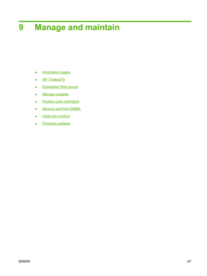 Page 779 Manage and maintain
●Information pages
●
HP ToolboxFX
●
Embedded Web server
●
Manage supplies
●
Replace print cartridges
●
Memory and font DIMMs
●
Clean the product
●
Firmware updates
ENWW67
 