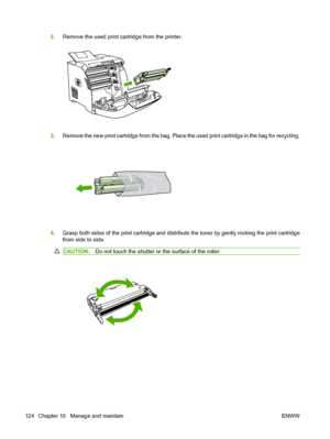 Page 136
2.Remove the used print cartridge from the printer.
3.Remove the new print cartridge from the bag. Place the used print cartridge in the bag for recycling.
4.Grasp both sides of the print cartridge and distribute the toner by gently rocking the print cartridge
from side to side.
CAUTION: Do not touch the shutter or the surface of the roller.
124 Chapter 10   Manage and maintain ENWW
 