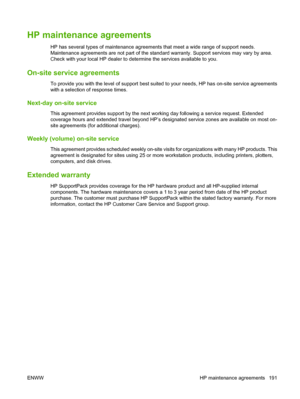 Page 203HP maintenance agreements
HP has several types of maintenance agreements that meet a wide range of support needs.
Maintenance agreements are not part of the standard warranty. Support services may vary by area.
Check with your local HP dealer to determine the services available to you.
On-site service agreements
To provide you with the level of support best suited to your needs, HP has on-site service agreements
with a selection of response times.
Next-day on-site service
This agreement provides support...