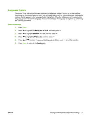 Page 43
Language feature
The option to set the default language might appear when the printer is turned on for the first time,
depending on the country/region in which you purchased the printer. As you scroll through the available
options, the list appears in the language that is highlighted. When the list appears in the appropriate
language, press 
 to set the language. You can also change the language at any time by performing
the following procedure.
Select a language 1.Press  Menu.
2. Press 
 to highlight...