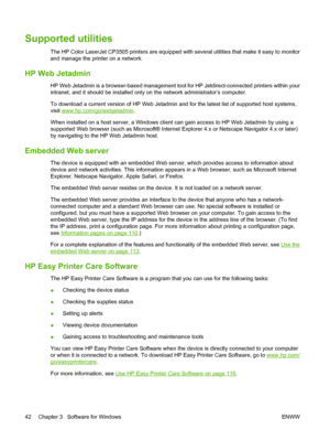 Page 54Supported utilities
The HP Color LaserJet CP3505 printers are equipped with several utilities that make it easy to monitor
and manage the printer on a network.
HP Web Jetadmin
HP Web Jetadmin is a browser-based management tool for HP Jetdirect-connected printers within your
intranet, and it should be installed only on the network administrator’s computer.
To download a current version of HP Web Jetadmin and for the latest list of supported host systems,
visit 
www.hp.com/go/webjetadmin.
When installed on...