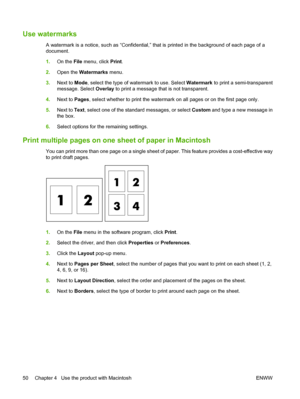 Page 62
Use watermarks
A watermark is a notice, such as “Confidential,” that is printed in the background of each page of a
document.
1.On the  File menu, click  Print.
2. Open the  Watermarks  menu.
3. Next to  Mode, select the type of watermark to use. Select  Watermark to print a semi-transparent
message. Select  Overlay to print a message that is not transparent.
4. Next to  Pages, select whether to print the watermark on all pages or on the first page only.
5. Next to  Text, select one of the standard...