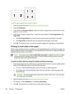 Page 118
To print multiple pages on one sheet of paper
1.Open the printer driver (see 
Gaining access to the printer drivers ).
2. Click the  Finishing  tab.
3. In the section for  Document Options , select the number of pages that you want to print on each
sheet (1, 2, 4, 6, 9, or 16).
4. If the number of pages is greater than 1, select the correct options for  Print Page Borders and
Page Order .
● Click 
Print Page Borders  if you want to print a border around each page on the sheet.
● Click 
Page Order  to...