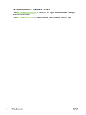 Page 6
HP support and information for Macintosh computers
Go to 
http://www.hp.com/go/macosx for Macintosh OS X support information and HP subscription
service for driver updates.
Go to 
http://www.hp.com/go/mac  for products designed specifically for the Macintosh user.
iv   HP customer care ENWW
 