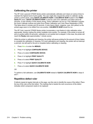 Page 230
Calibrating the printer
The HP Color LaserJet CP4005 Series printer automatically calibrates and cleans at various times to
maintain the highest level of print quality. The user might also request the printer to calibrate via the
printer’s control panel, using QUICK CALIBRATE NOW or CALIBRATE NOW  located in the PRINT
QUALITY  menu. QUICK CALIBRATE NOW  is used for color tone calibration and takes about 65
seconds. If color density or tone seems wrong, Quick Calibration can be run. Full Calibration...