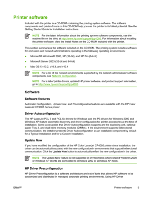 Page 25
Printer software
Included with the printer is a CD-ROM containing the printing system software. The software
components and printer drivers on this CD-ROM help you use the printer to its fullest potential. See the
Getting Started Guide for installation instructions.
NOTEFor the latest information about the printing system software components, see the
readme file on the Web at 
http://www.hp.com/support/ljcp4005 . For information about installing
the printer software, view the Install Notes on the CD-ROM...