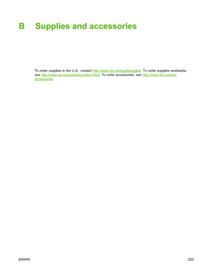 Page 245
B Supplies and accessories
To order supplies in the U.S., contact http://www.hp.com/go/ljsupplies. To order supplies worldwide,
see 
http://www.hp.com/ghp/buyonline.html . To order accessories, see http://www.hp.com/go/
accessories.
ENWW 229
 