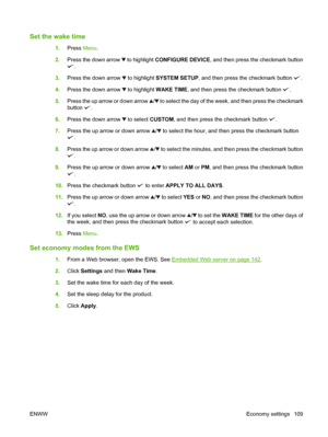 Page 123Set the wake time
1.Press  Menu.
2. Press the down arrow 
 to highlight CONFIGURE DEVICE , and then press the checkmark button
.
3. Press the down arrow 
 to highlight  SYSTEM SETUP , and then press the checkmark button .
4. Press the down arrow 
 to highlight  WAKE TIME , and then press the checkmark button .
5. Press the up arrow or down arrow 
/ to select the day of the week, and then press the checkmark
button 
.
6. Press the down arrow 
 to select  CUSTOM , and then press the checkmark button .
7....