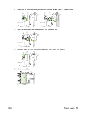 Page 1792.Push up to on the staple cartridge to remove  it from the booklet maker or stapler/stacker.
3.Insert the replacement staple cartridge unit into the stapler unit.
4.Push the staple cartridge unit into the st apler unit until it clicks into position.
5.Close the front door.
ENWW Replace supplies 165
 