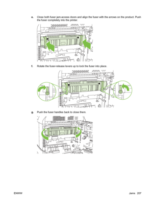 Page 221e.Close both fuser jam-access doors and align the  fuser with the arrows on the product. Push
the fuser completely  into the printer.
f.Rotate the fuser-release levers up  to lock the fuser into place.
g.Push the fuser handles back to close them.
ENWW Jams 207
 