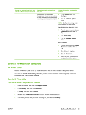 Page 77Change the settings for all print jobs
until the software program is closedChange the default settings for all
print jobsChange the product configuration
settings
These settings are saved in the
Presets menu. To use the new settings,
you must select the saved preset option
every time you open a program and print. 4.
On the  Printers  menu, click
Configure .
5. Click the Installable Options
menu.
NOTE: Configuration settings might
not be available in Classic mode.
Mac OS X V10.3 or Mac OS X V10.4
1. From...