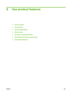 Page 1218 Use product features
●Economy settings
●
Use the stapler
●
Use job storage features
●
Banner printing
●
Print photos or marketing material
●
Print weatherproof maps and outdoor signs
●
Set the duplex alignment
ENWW107
 