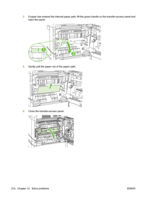 Page 2283.If paper has entered the internal paper path, lift the green handle on the transfer-access panel and
open the panel.
1
2
4.Gently pull the paper out of the paper path.
5.Close the transfer-access panel.
214 Chapter 12   Solve problems ENWW
 