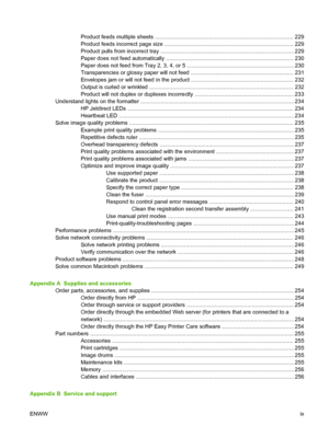 Page 11Product feeds multiple sheets .......................................................................................... 229
Product feeds incorrect page size ................................................................................... 229
Product pulls from incorrect tray ...................................................................................... 229
Paper does not feed automatically .................................................................................. 230
Paper does not...