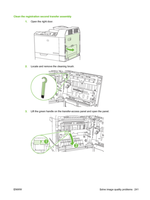 Page 255Clean the registration second transfer assembly
1.Open the right door.
2.Locate and remove the cleaning brush.
3.Lift the green handle on the transfer-access panel and open the panel.
1
2
ENWW Solve image quality problems 241
 