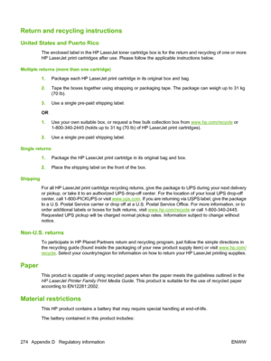 Page 288Return and recycling instructions
United States and Puerto Rico
The enclosed label in the HP LaserJet toner cartridge box is for the return and recycling of one or more
HP LaserJet print cartridges after use. Please follow the applicable instructions below.
Multiple returns (more than one cartridge)
1.Package each HP LaserJet print cartridge in its original box and bag.
2.Tape the boxes together using strapping or packaging tape. The package can weigh up to 31 kg
(70 lb).
3.Use a single pre-paid shipping...