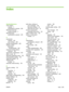 Page 297Index
Symbols/Numerics
3-bin mailbox
capacity 4
specifications, physical 265
500-sheet input tray
models including 2
500-sheet trays
specifications, physical 265
A
accessories
ordering 254
part numbers 255
acoustic specifications 268
address, printer
Macintosh,
troubleshooting 249
advanced printing options
Windows 128
agreements, maintenance 263
alerts, e-mail 62
alternative letterhead mode 128
anticounterfeit supplies 150
AppleTalk settings 38
Attention light
locating 12
automatic media sensing 100
B...