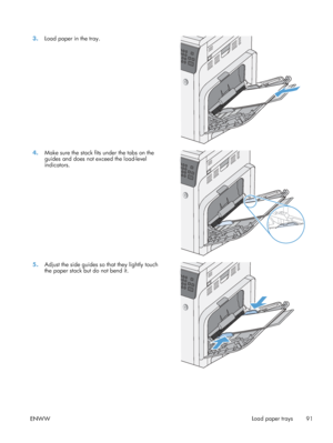 Page 1113.Load paper in the tray.  
4.Make sure the stack fits under the tabs on the
guides and does not exceed the load-level
indicators.  
5.
Adjust the side guides so that they lightly touch
the paper stack but do not bend it.  
ENWW
Load paper trays
91
 
