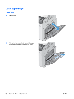 Page 104Load paper trays
Load Tray 1
1.Open Tray 1.  
2.Fold out the tray extension to support the paper
and set the side guides to the correct width.  
90 Chapter 6   Paper and print media
ENWW
 