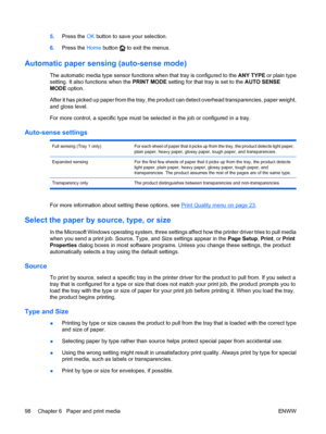 Page 1125.Press the  OK button to save your selection.
6. Press the  Home button 
 to exit the menus.
Automatic paper sensing (auto-sense mode)
The automatic media type sensor functions when that tray is configured to the  ANY TYPE or plain type
setting. It also functions when the  PRINT MODE setting for that tray is set to the  AUTO SENSE
MODE  option.
After it has picked up paper from the tray, the product can detect overhead transparencies, paper weight,
and gloss level.
For more control, a specific type must...