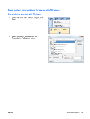 Page 119Save custom print settings for reuse with Windows
Use a printing shortcut with Windows
1.On the File  menu in the software program, click
Print .  
2.
Select the product, and then click the
Properties  or Preferences  button.  
ENWW
Print with Windows 105
 